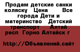 Продам детские санки-коляску › Цена ­ 2 - Все города Дети и материнство » Детский транспорт   . Алтай респ.,Горно-Алтайск г.